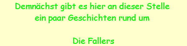 Demn�chst gibt es hier an dieser Stelle 
ein paar Geschichten rund um 

Die Fallers